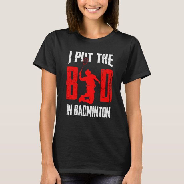 T-shirt Badminton Player Shuttlecock I Put The Bad In Badm (Devant)