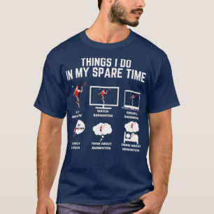 T-shirt Badminton Things I do in my spare time