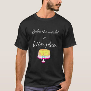 T-shirt Bake Bake Bake Le Monde Un Meilleur Endroit Cuisin
