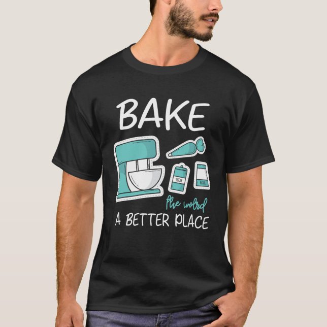 T-shirt Bake The World Better Place Baker Baking Cake Cupc (Devant)