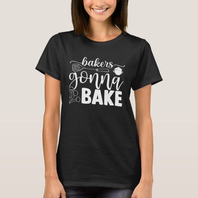 T-shirt Bakers Gonna Bake Baking Bakery Cupcakes Pastries  (Devant)