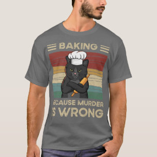 T-shirt Baking Because Murder Is Wrong