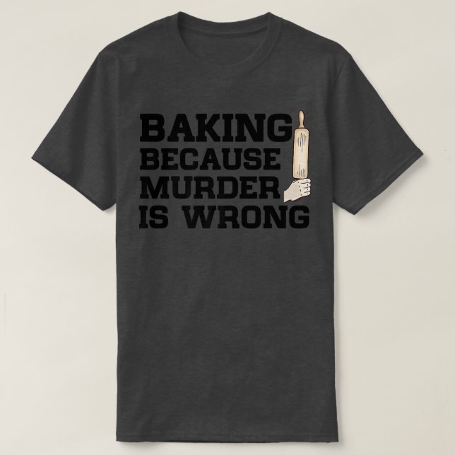 T-shirt Baking Because Murder Is Wrong Cake Baking Pasty B (Design devant)