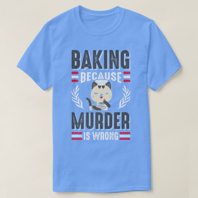 T-shirt Baking Because Murder Is Wrong Cat Owner Pastry Ch (Design devant)