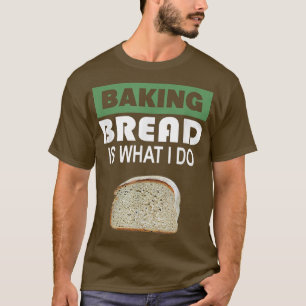 T-shirt Baking Bread est ce que je fais - Bread Baking 303