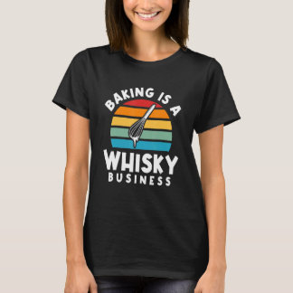 T-shirt Baking Is A Whisky Business Cake Baker Confectione