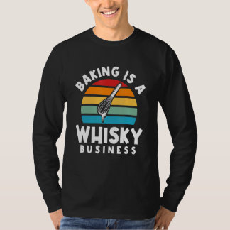 T-shirt Baking Is A Whisky Business Cake Baker Confectione
