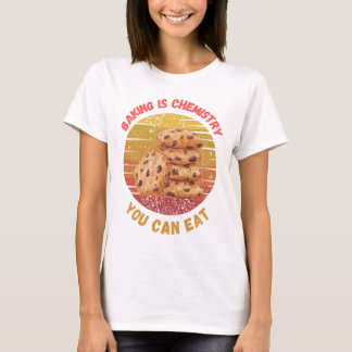 T-shirt Baking is Chemistry You Can Eat - boulange