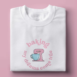 T-shirt Baking My Dreams Come True Pink Cake Baker Drôle