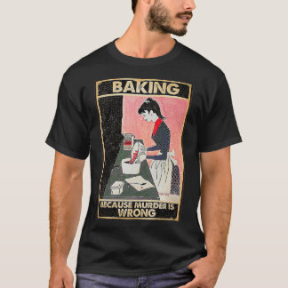 T-shirt Baking Parce Que Le Meurtre N'Est Pas Une Bonne Pr
