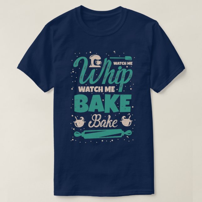T-shirt Baking Watch me whip watch me bake bake bake 3 (Design devant)