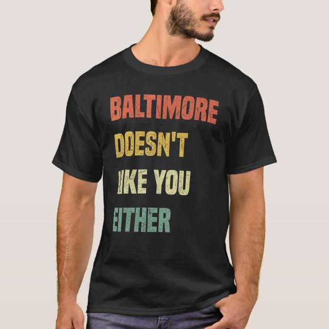 T-shirt Baltimore Doesn't Like You Either  Baltimore Maryl (Devant)