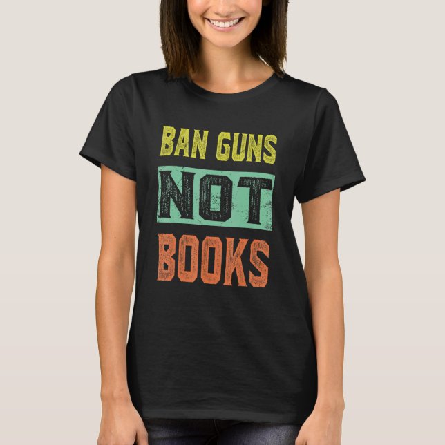 T-shirt Ban Guns Not Books Tee Read Books Lover (Devant)