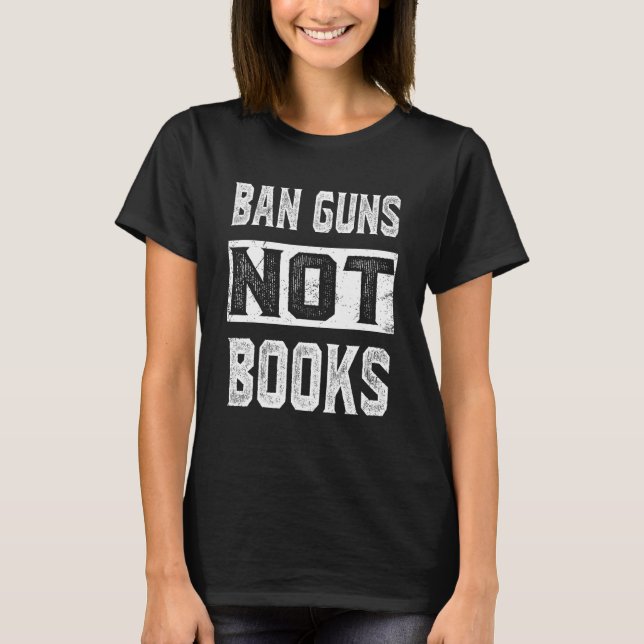 T-shirt Ban Guns Not Books Tee Read Books Lover_1 (Devant)