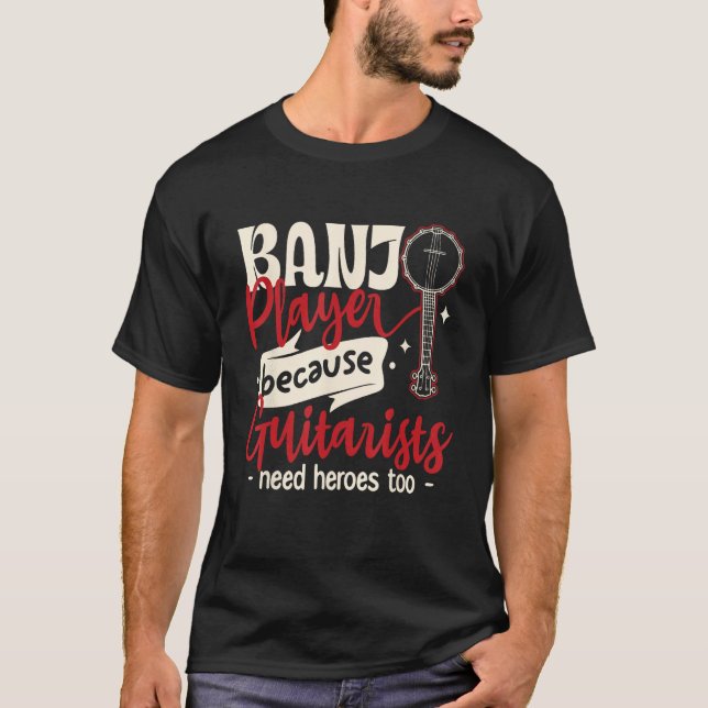 T-shirt Banjo Player Because guitarists Need heroes too (Devant)