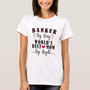 T-shirt Banker par Day World's best Mom by Night Banker