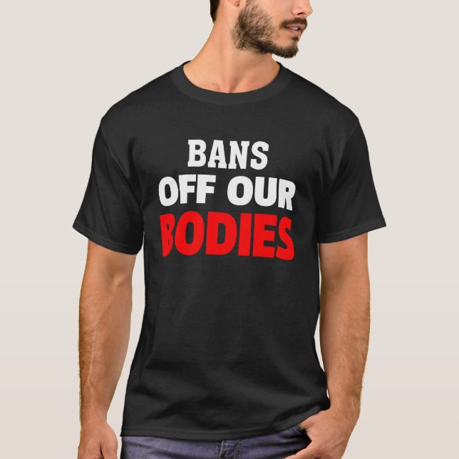 T-shirt Bans Off Our Bodies My Body Stop Abortion Bans (Devant)
