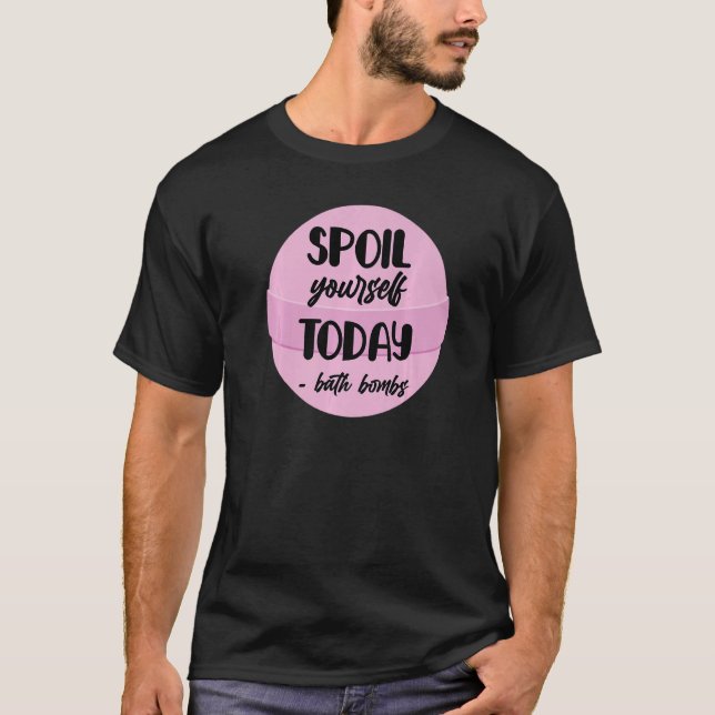 T-shirt Bath Bombs Bubble Spoil Yourself Today Relaxing Qu (Devant)
