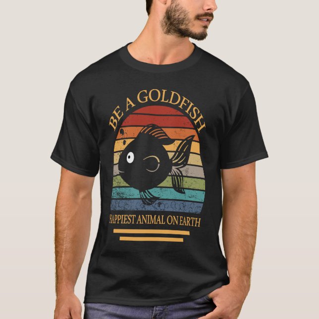 T-shirt Be A Goldfish Happiest Animal On Earth (Devant)