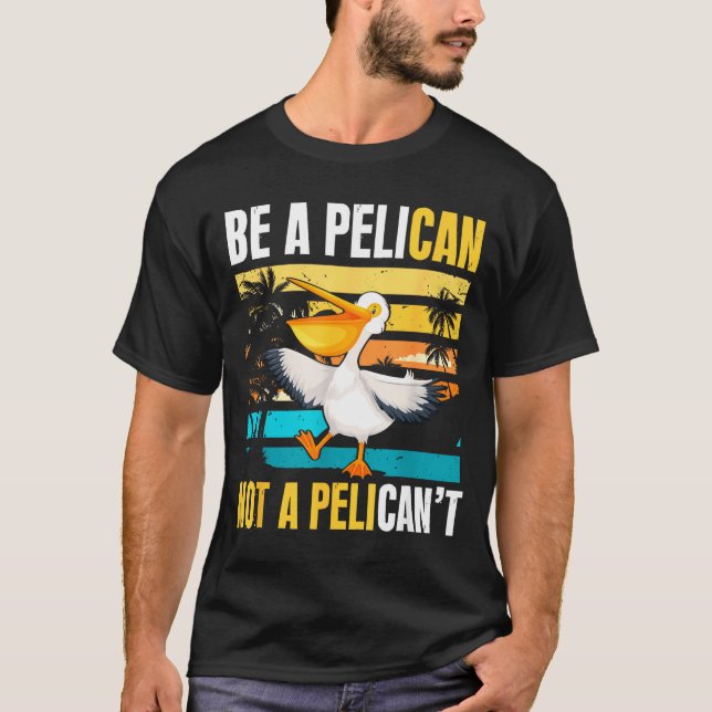 T-shirt Be A Pelican Not A Pelican't Funny Bird Motivation (Devant)