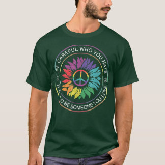 T-shirt Be Careful Who You Hate It Be Someone You Love LGB
