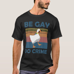 T-shirt Be Gay Do Crimes Goose LGBTQIA Pride Mois Rainbow