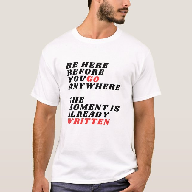 T-shirt Be Here Before You Go Anywhere Modernes LT-Shirt (Devant)