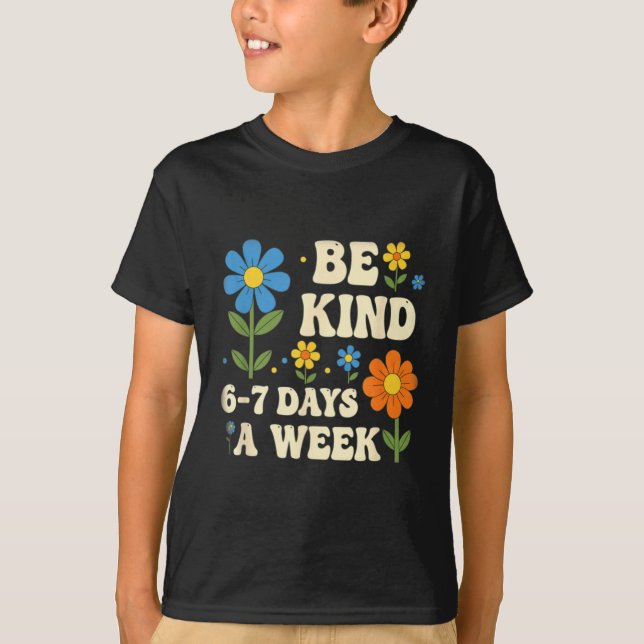 T-shirt Be Kind 6-7 Days A Week Design Men Women  (Devant)