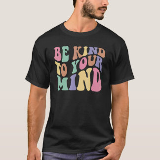 T-shirt Be Kind To Your Mind Mental Health Awareness