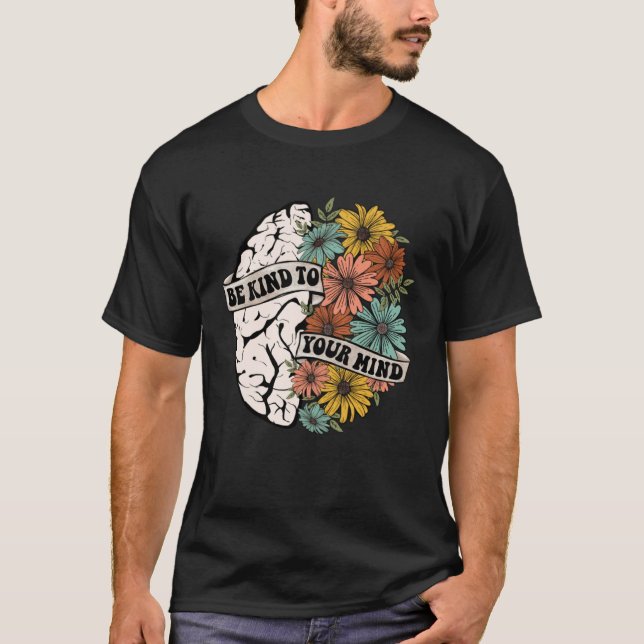T-shirt Be Kind To Your Mind Mental Health Awareness Brain (Devant)