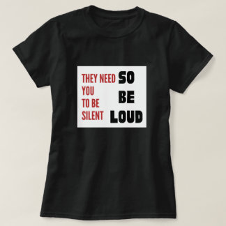 T-shirt Be Loud They Need You To Be Silent Injustice
