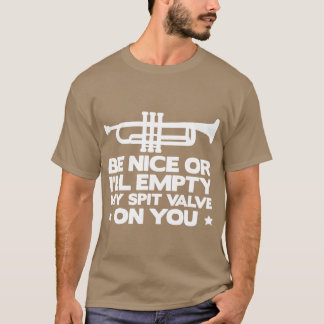 T-shirt Be Nice Or Ill Empty My Spit Valve On You Funny F 