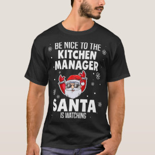 T-shirt Be Nice To The Kitchen Manager Santa Is Watching C