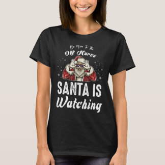 T-shirt Be Nice to The OB Nurse Santa Is Watching  Christm