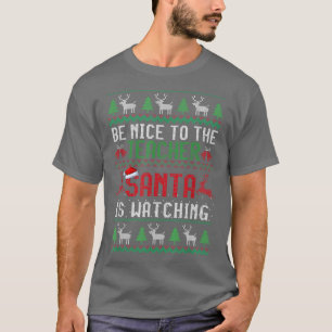 T-shirt Be Nice To The Teacher Santa Is Watching Ugly Chri