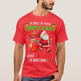 T-shirt Be Nice To Your Lunch Lady Santa is Watching Chris