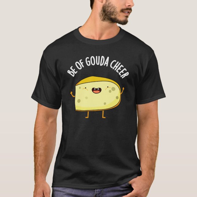 T-shirt Be Of Gouda Cheer Funny Cheese Pun Dark BG (Devant)
