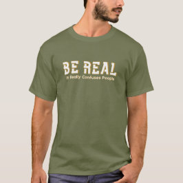T-shirt Be Real It Really Confuses People Funny Motivation