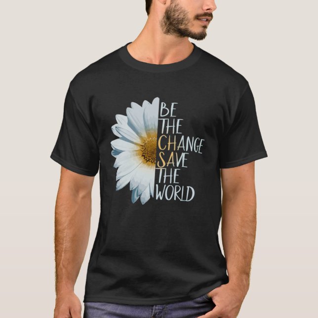 T-shirt Be The Change Save The World Ecological Daisy Flow (Devant)