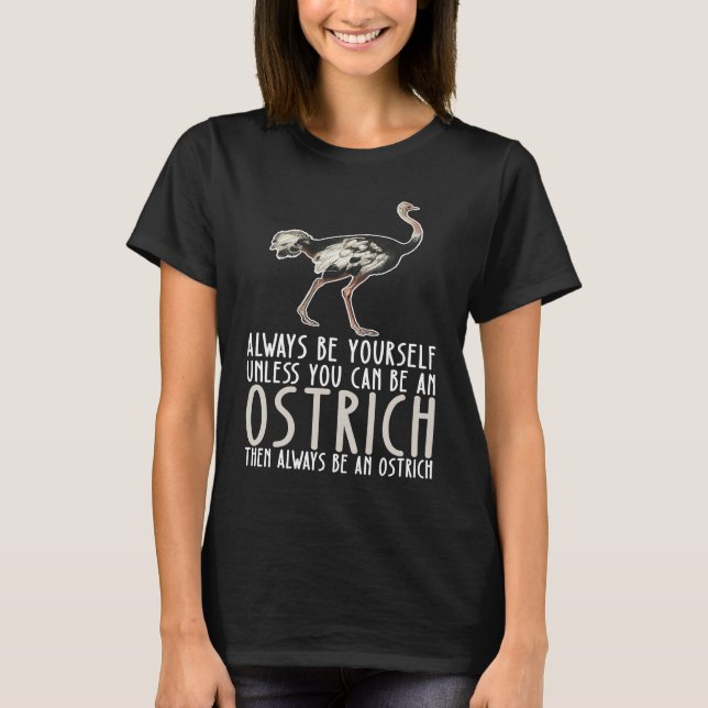 T-shirt Be Yourself Always And Be A Ostrich (Devant)