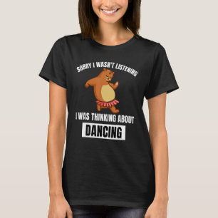 T-shirt Bear Désolé n'a pas écouté penser à la danse
