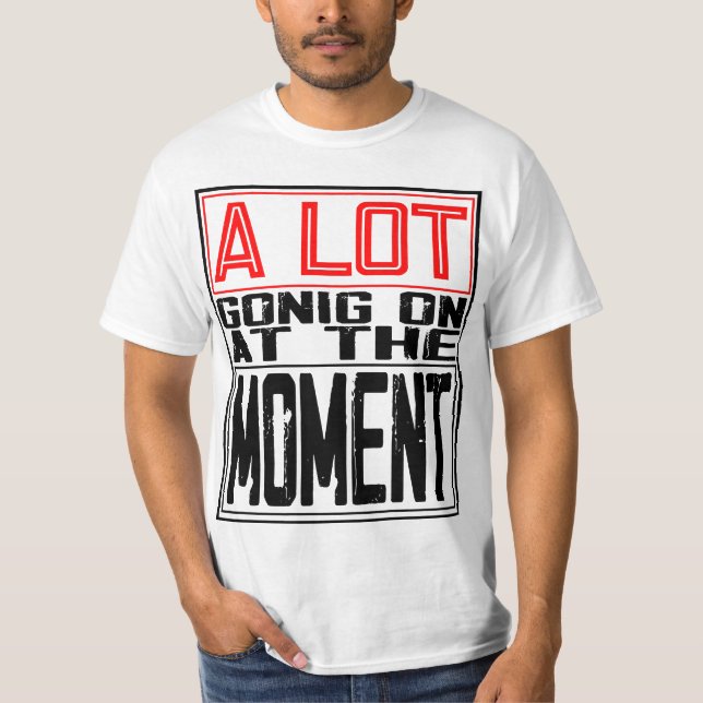 T-shirt Beaucoup de choses se passent actuellement (Devant)