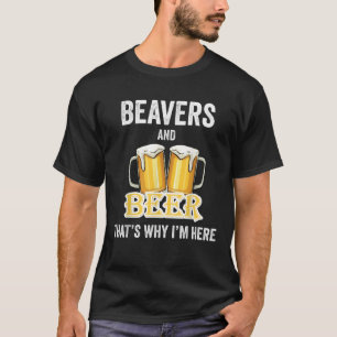 T-shirt Beavers And Beer C'est pourquoi je suis ici T Shir