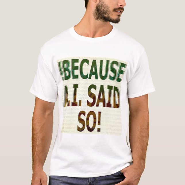 T-SHIRT !BECAUSE A.I. SAID SO! (Devant)