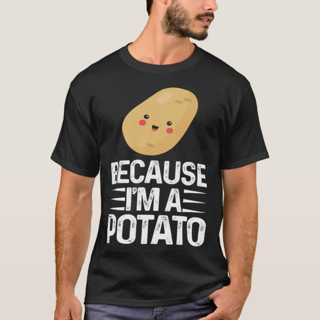 T-shirt Because I m A Potato  Vegetarian Spud Life Fries (Devant)