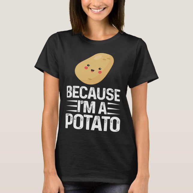 T-shirt Because I m A Potato  Vegetarian Spud Life Fries (Devant)