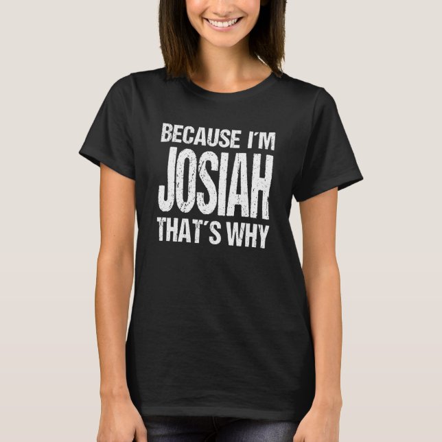 T-shirt BECAUSE I'M JOSIAH THAT'S WHY Fun (Devant)