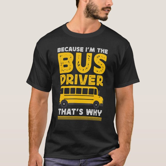 T-shirt Because Im The Bus Driver School Bus Driver (Devant)