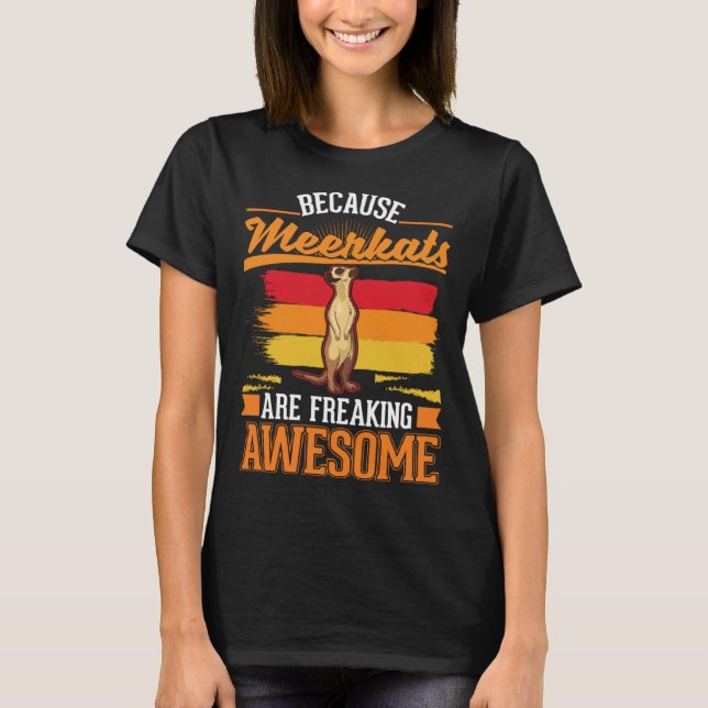 T-shirt Because Meerkats are freaking awesome Meerkat  2 (Devant)