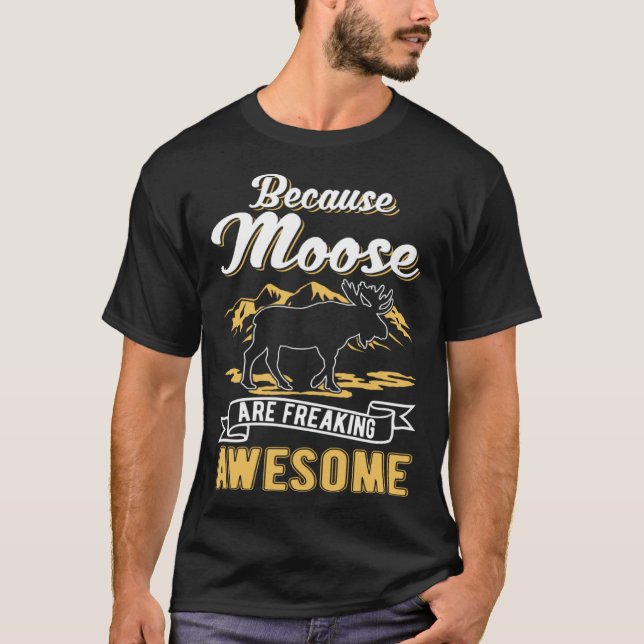 T-shirt Because Moose are freaking awesome Moose (Devant)